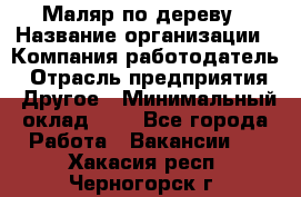 Маляр по дереву › Название организации ­ Компания-работодатель › Отрасль предприятия ­ Другое › Минимальный оклад ­ 1 - Все города Работа » Вакансии   . Хакасия респ.,Черногорск г.